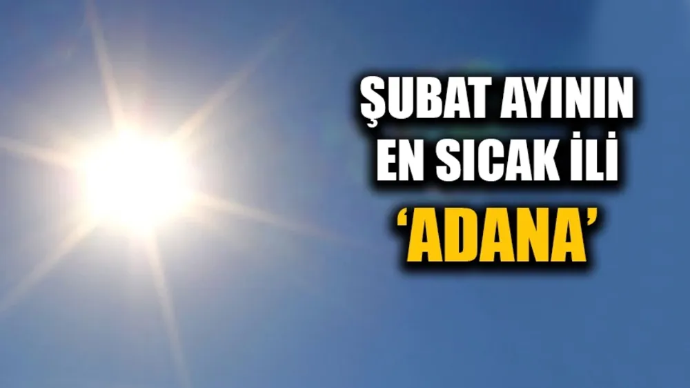 Adana, Şubat ayında Türkiye’nin en sıcak ili oldu