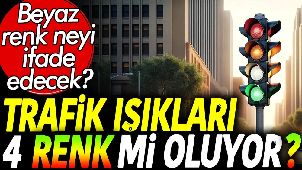 Trafik ışıkları 4 renk mi oluyor?