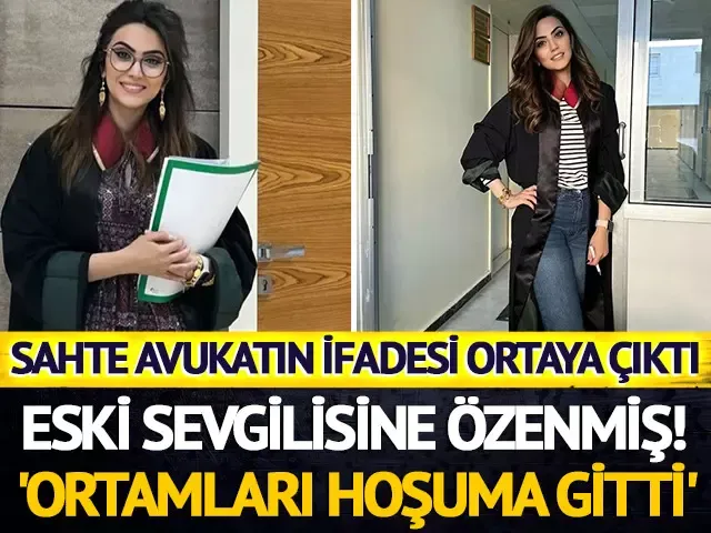 Sahte avukatın ifadesi ortaya çıktı! Eski sevgilisine özenmiş: 