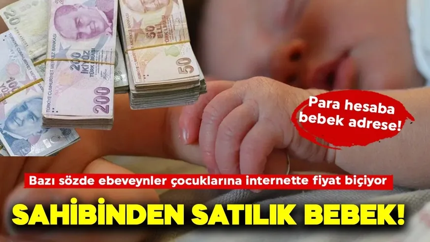 Bu kadarına pes! internetten 100 bin liraya kendi bebeklerini satıyorlar