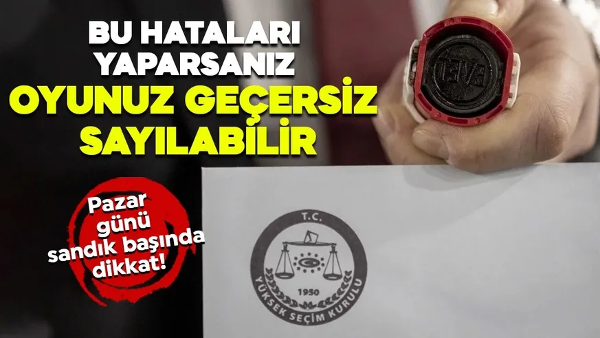 Bu hataları yaparsanız oyunuz geçersiz sayılabilir