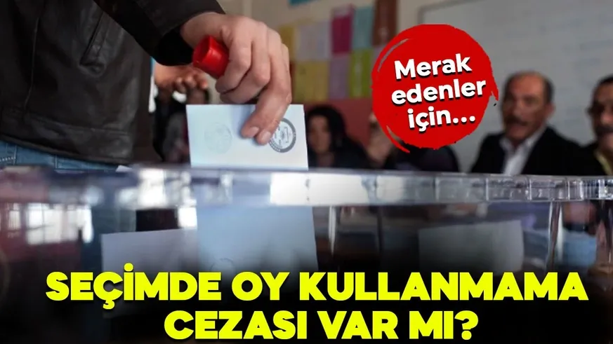 Seçimde oy kullanmama cezası var mı?