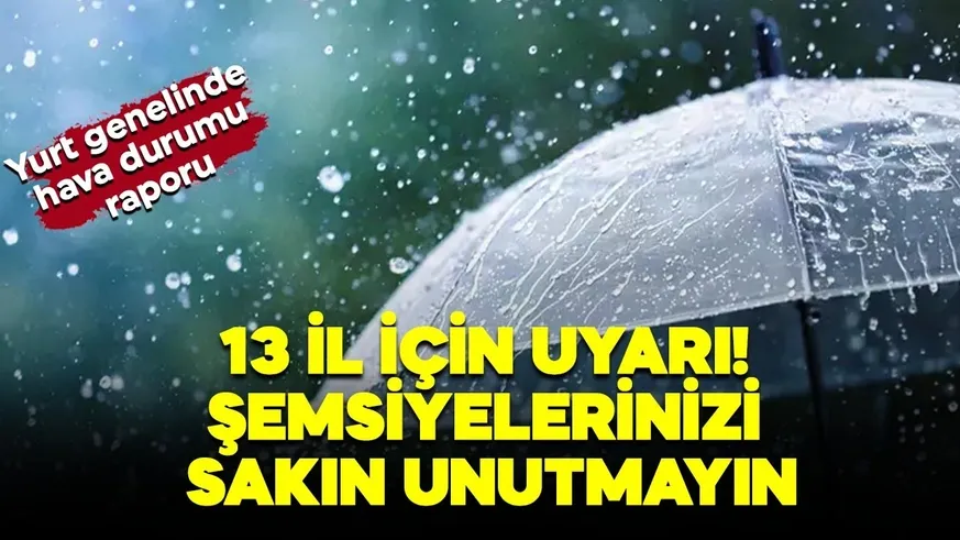 13 il için uyarı! Şemsiyelerinizi sakın unutmayın!