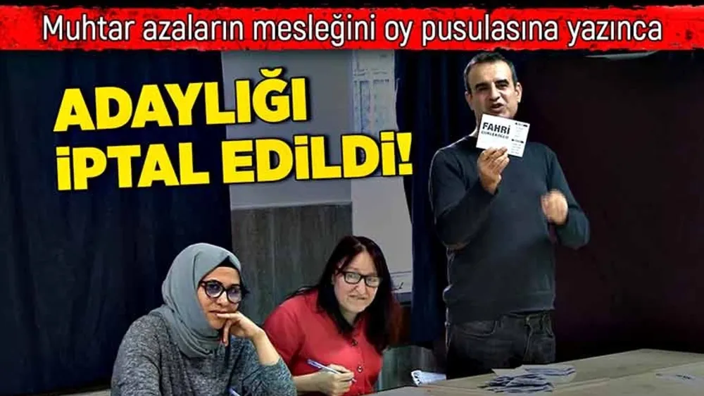 Muhtar adayı azaların mesleğini oy pusulasına yazınca adaylığı iptal edildi