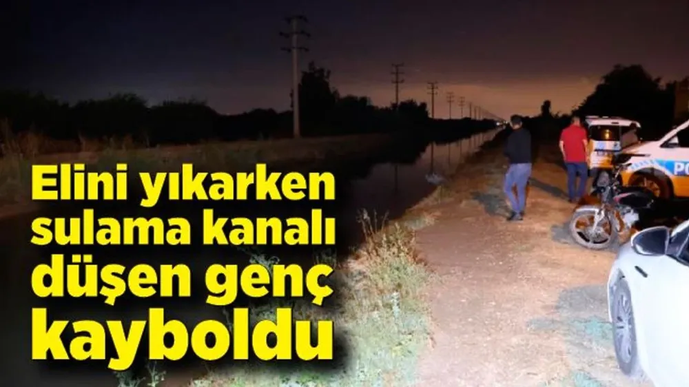 Elini yıkarken sulama kanalı düşen genç kayboldu