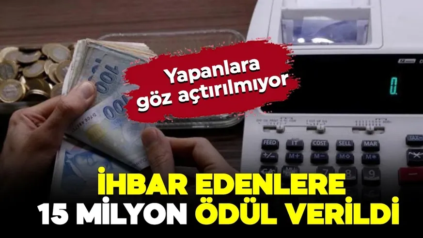 Yapanlara göz açtırılmıyor! İhbar edenlere 15 milyon ödül verildi