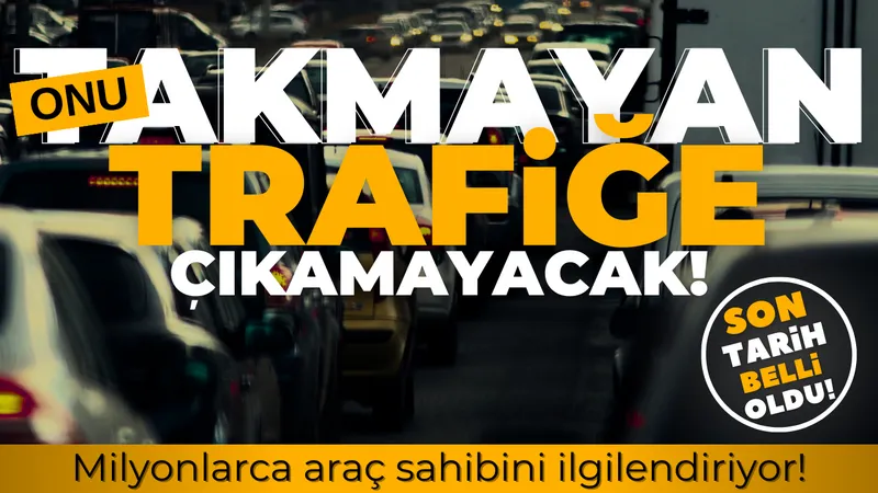 Araç sahipleri dikkat! Onu takmayanlar trafiğe çıkamayacak