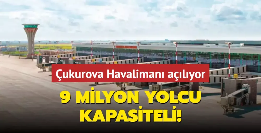 Çukurova Uluslararası Havalimanı hizmete açıldı...