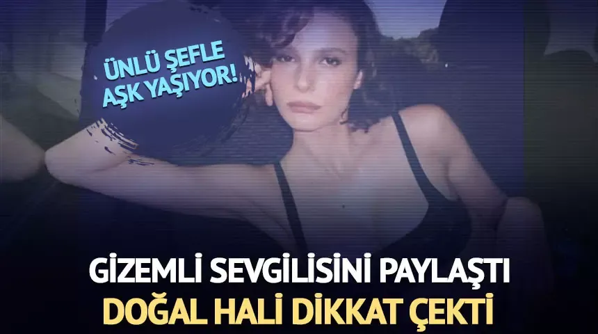 Büşra Develi ünlü şefle aşk yaşıyor! Gizemli sevgilisini paylaştı