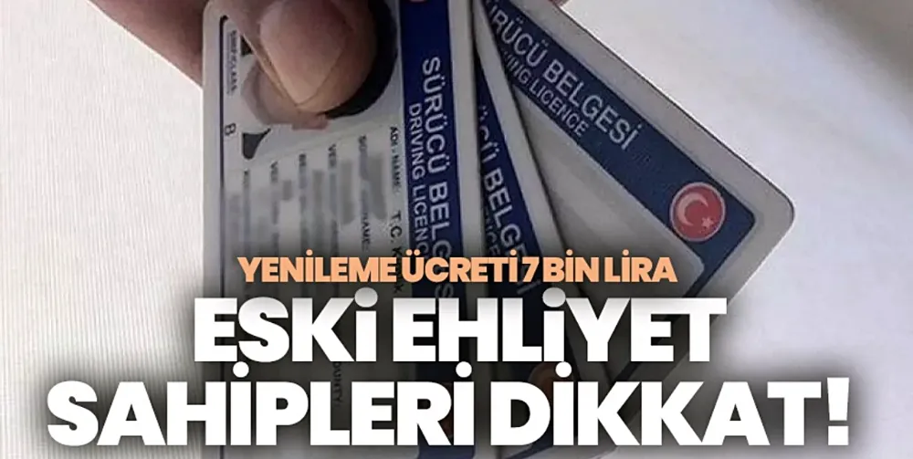 Eski tip ehliyette son günler! Yenilemeyenler 7 bin lira ödeyecek...