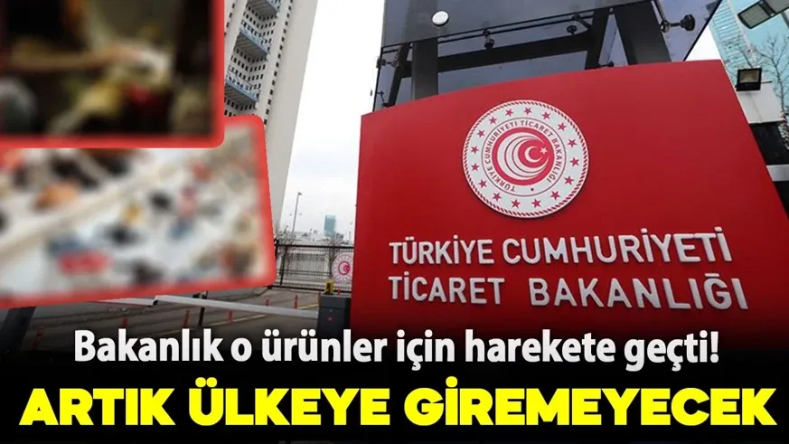 Bakanlık harekete geçti: 3 ürün grubu artık ülkeye giremeyecek