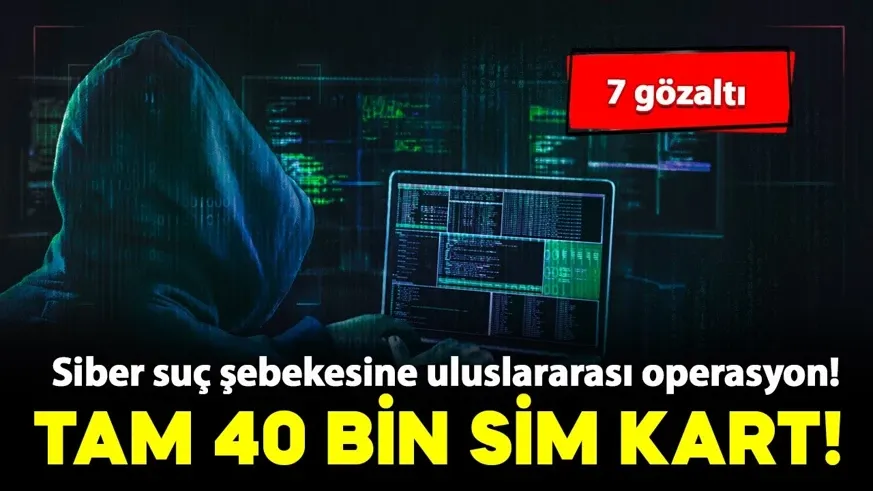 Siber suç şebekesine uluslararası operasyon! 40 bin aktif SIM kart ele geçirildi