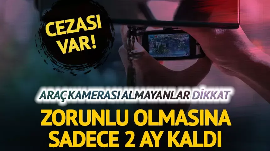 Araç içi kamerası için süre daralıyor! Zorunlu olmasına 2 ay kaldı