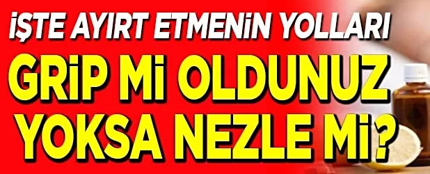  İşte ayırt etmenin yoları. Grip mi oldunuz yoksa nezle mi?  