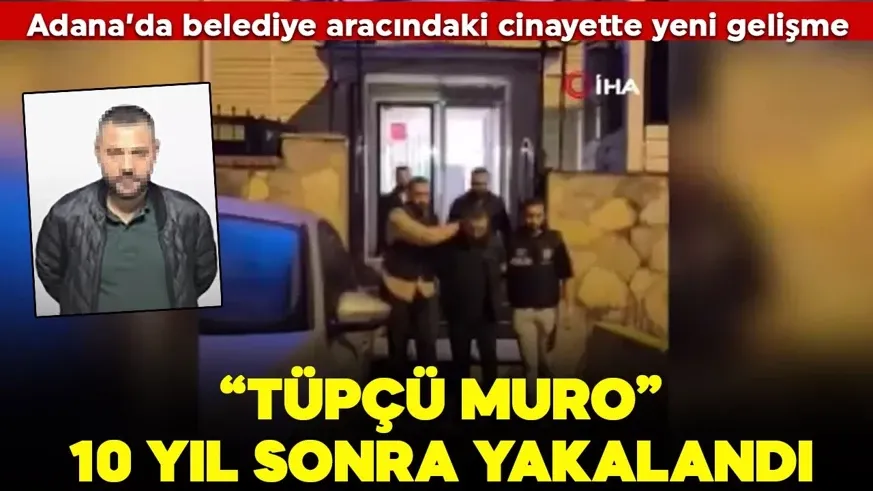 10 yıldır firariydi! Adana’da belediye aracındaki cinayetin firarisi “Tüpçü Muro” yakalandı