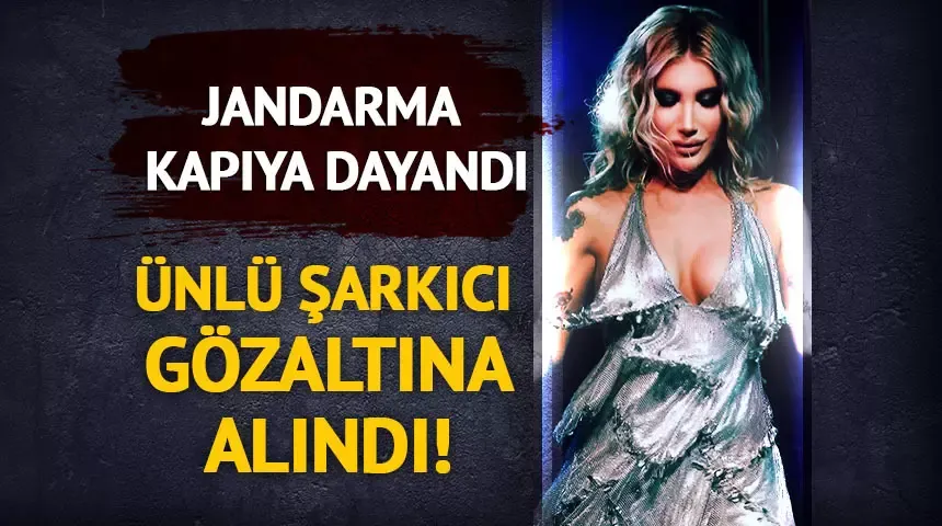 Ünlü şarkıcı İrem Derici gözaltına alındı...