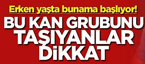 Erken yaşta bunama başlıyor! Bu kan grubunu taşıyanlar dikkat!