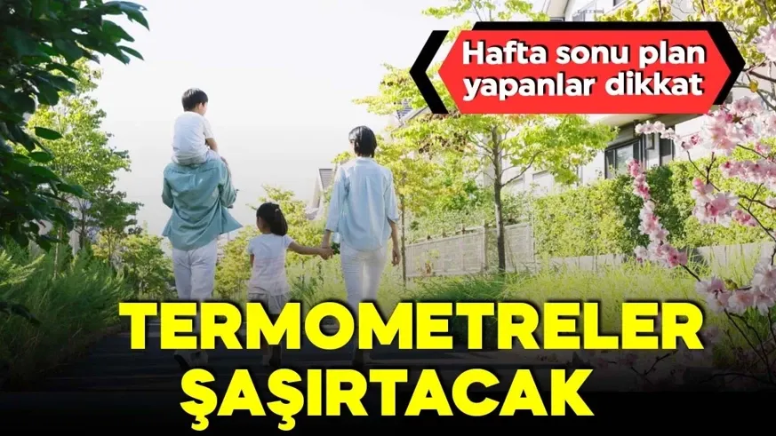 Hafta sonu planı olanlar dikkat! Termometreler şaşırtacak!