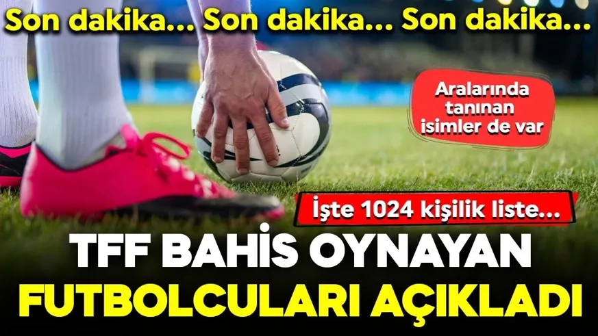 Bahis oynayan 1024 futbolcu! Türk futbolunda tarihi gece:  Futbolcuların isimleri tek tek açıklandı