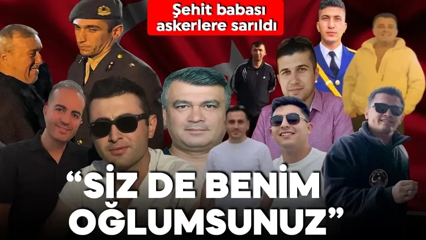 Şehit babasının sözleri yürekleri dağladı: “Siz de benim oğlumsunuz