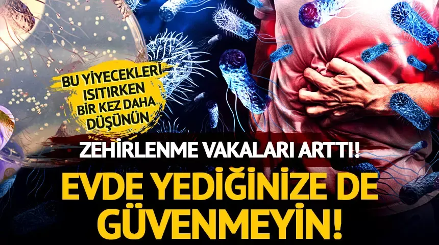 Zehirlenme vakaları arttı!  Bu yiyeceklere çok dikkat edin...