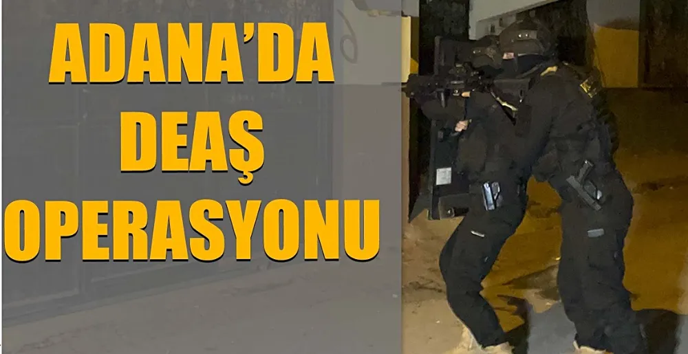 Adana’da DEAŞ’ın uyuyan hücresine şafak baskını: 12 gözaltı