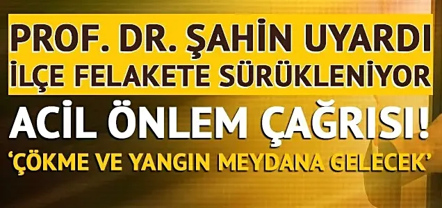  İlçe felakete sürükleniyor! Acil önlem alınmazsa çökme ve yangın meydana gelecek!