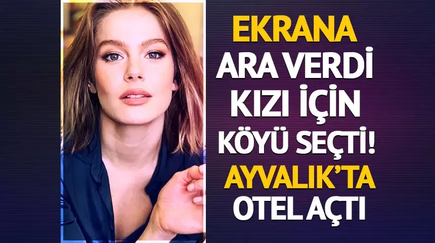 Burcu Biricik kızı için köyü seçti! Ayvalık’ta otel açtı...