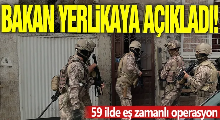  59 ilde eş zamanlı operasyon!