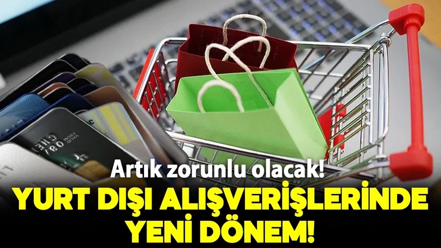 Yurt dışı alışverişlerinde yeni dönem: Gümrük işlemlerinde değişikliğe gidildi! Zorunlu olacak