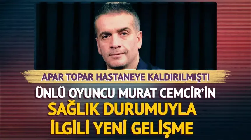 Ünlü oyuncu Murat Cemcir taburcu oldu!