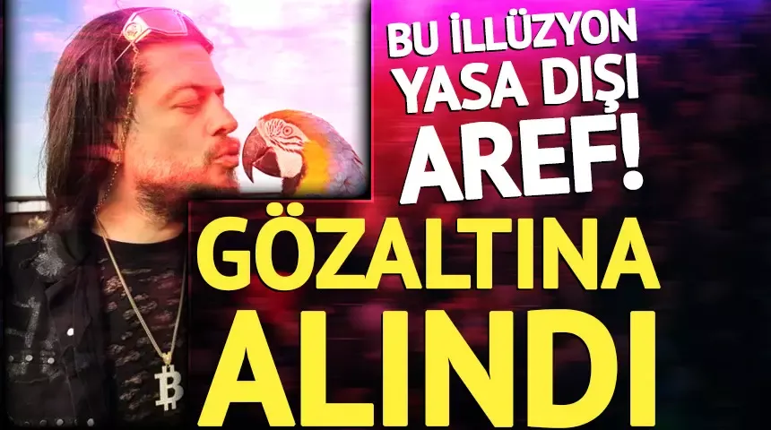 Ünlü illüzyonist Aref gözaltına alındı...
