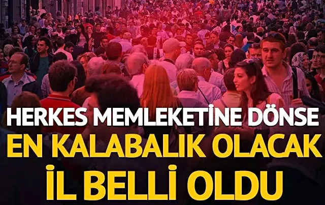 Herkes memleketine dönse en kalabalık olacak il belli oldu