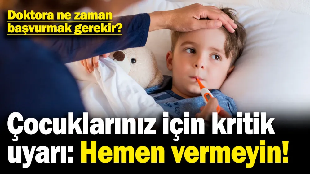Ateş düşürücüler ile engellenemiyor!