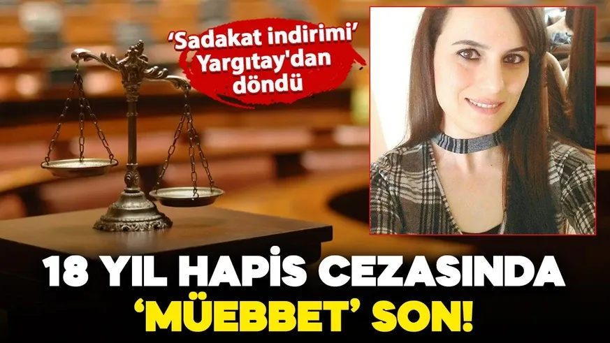 ‘Sadakat’ indirimli 18 yıl hapis cezası, müebbet hapse yükseltildi
