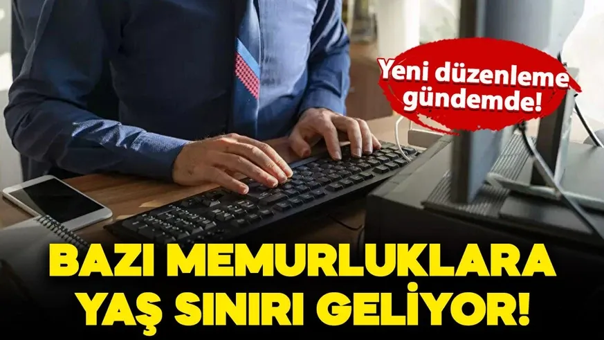 Bazı memurluklara yaş sınırı geliyor..