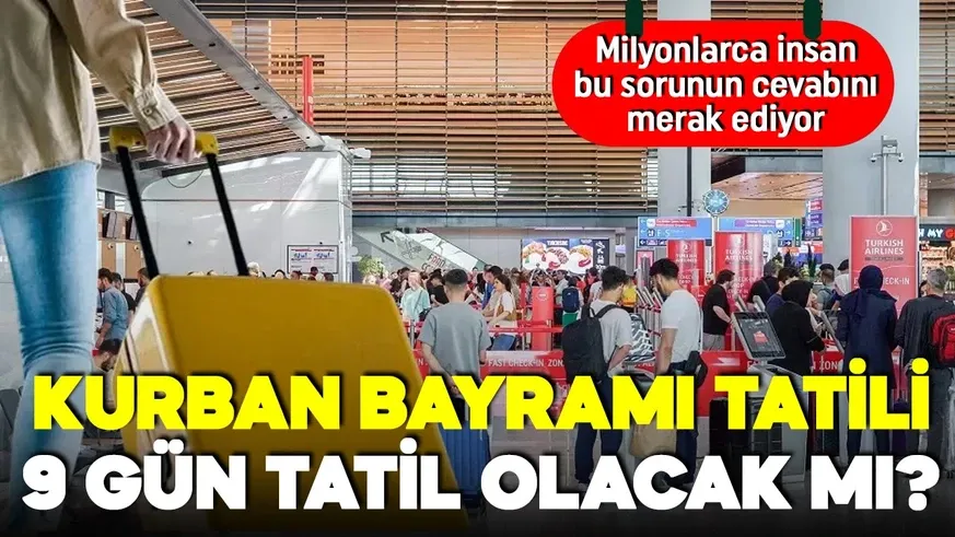 Kurban Bayramı tatili 9 gün olacak mı?