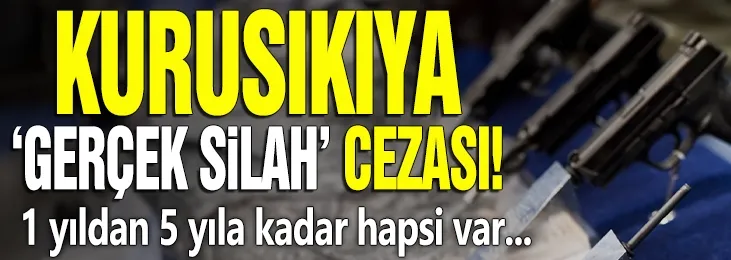 Kurusıkıya ‘gerçek silah’ cezası geliyor!  