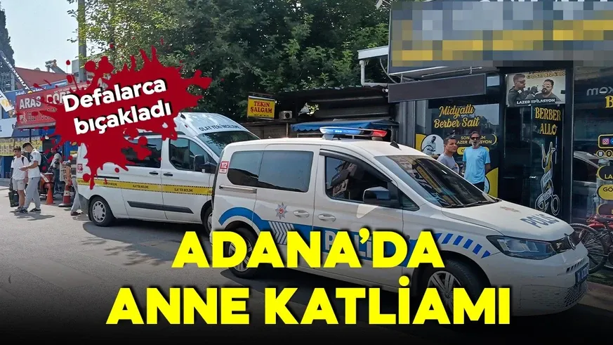 Adana’da evlat vahşeti: Annesini defalarca bıçaklayıp boğazını keserek öldürdü!