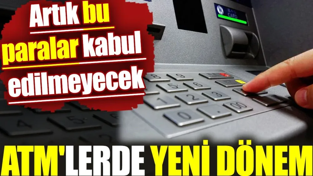 Bankalar karar aldı! Artık ATM’lerde bu paralar kabul edilmeyecek...