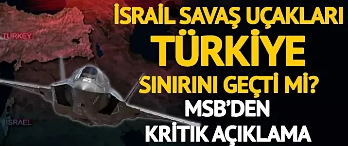 MSB, İsrail uçaklarının Türk hava sahasını ihlal ettiği iddiasını yalanladı