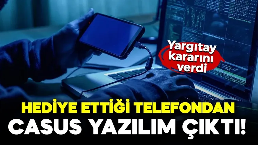 Hediye ettiği telefondan casus yazılım çıktı!