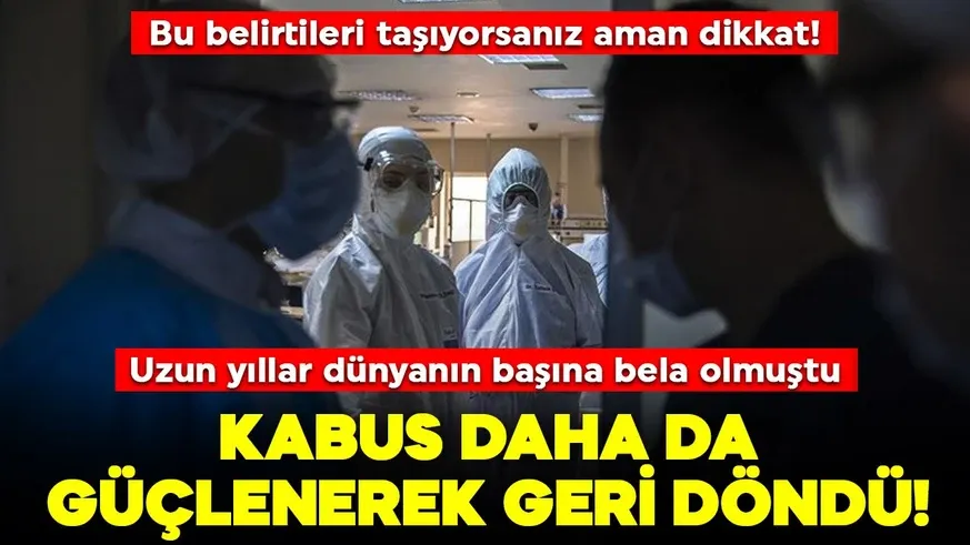 Daha güçlü geri döndü! Bu belirtilere aman dikkat