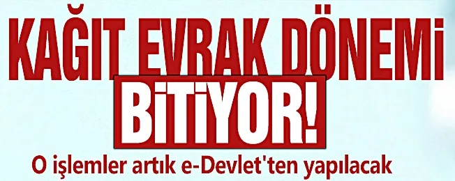 Kâğıt evrak dönemi bitiyor! O işlemler artık e-Devlet
