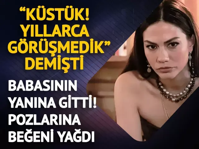 Demet Özdemir bayramda soluğu babasının yanında aldı