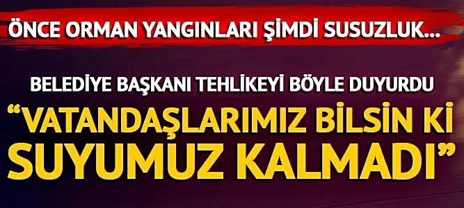 Bu ilimizi şimdide susuzluk vurdu!  