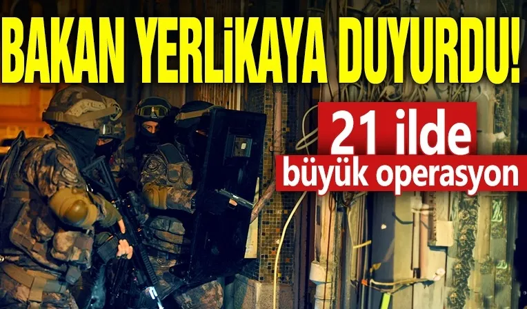 Bakan Yerlikaya duyurdu! 21 ilde büyük operasyon...