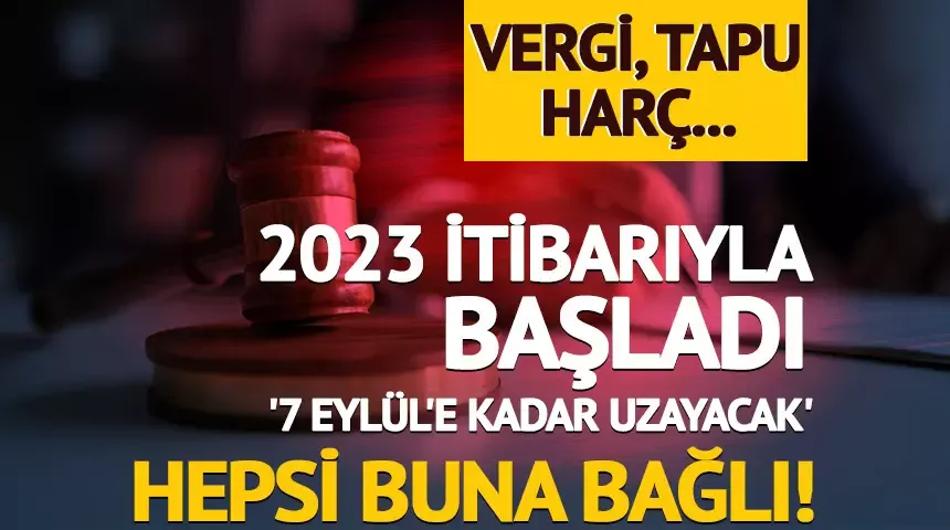 Tapu, Vergi, Harç... Hepsi buna bağlı! 2023 itibarıyla başladı 