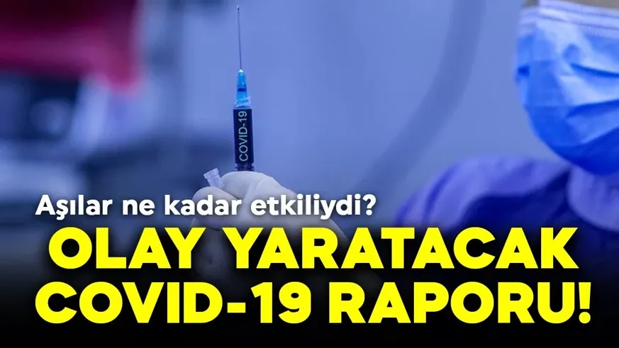 Olay yaratacak Covid-19 raporu! Aşılar ne kadar etkiliydi?