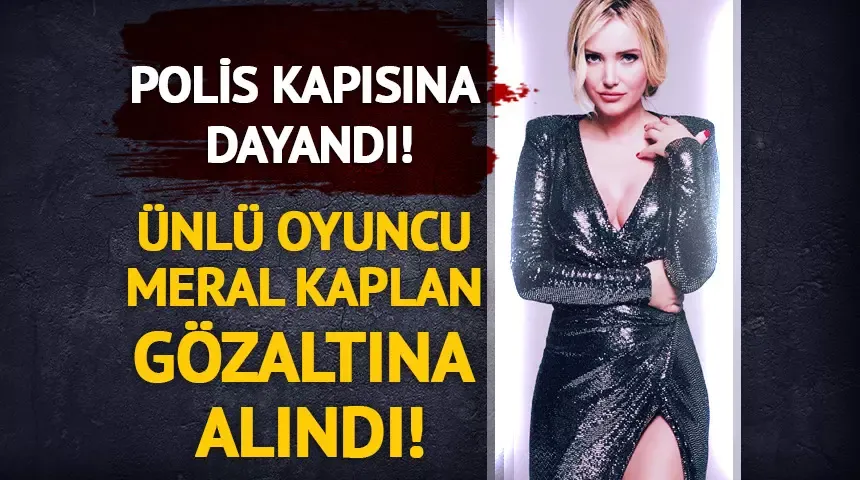 Ünlü oyuncu Meral Kaplan gözaltına alındı! Dolandırıcılık suçlaması...